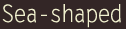 Sea-shaped